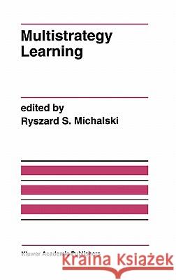 Multistrategy Learning: A Special Issue of Machine Learning Michalski, Ryszard S. 9780792393740 Kluwer Academic Publishers