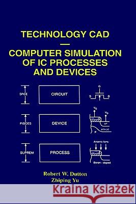 Technology CAD -- Computer Simulation of IC Processes and Devices Dutton, Robert W. 9780792393795 Kluwer Academic Publishers