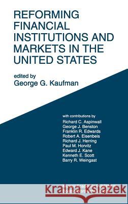 Reforming Financial Institutions and Markets in the United States: Towards Rebuilding a Safe and More Efficient System Kaufman, George G. 9780792393832