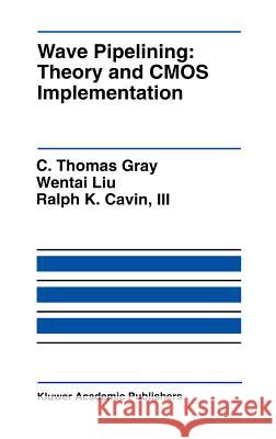 Wave Pipelining: Theory and CMOS Implementation C. Thomas Gray Liu Wenta Ralph K., III Cavin 9780792393986 Kluwer Academic Publishers