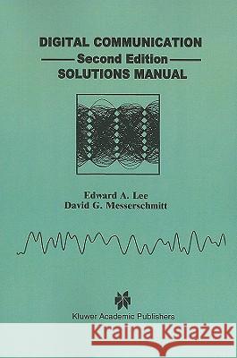 Digital Communication: Solutions Manual Lee, Edward A. 9780792394051 Kluwer Academic Publishers