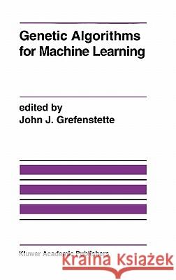 Genetic Algorithms for Machine Learning John J. Grefenstette Grefenstette                             John J. Grefenstette 9780792394075 Springer