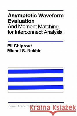 Asymptotic Waveform Evaluation: And Moment Matching for Interconnect Analysis Chiprout, Eli 9780792394136 Springer