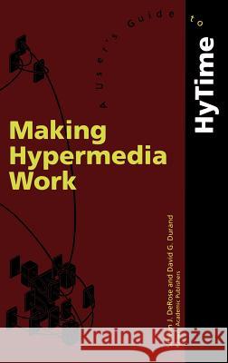 Making Hypermedia Work: A User's Guide to Hytime DeRose, S. J. 9780792394327 Kluwer Academic Publishers