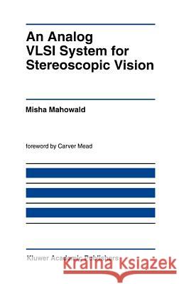 An Analog VLSI System for Stereoscopic Vision Misha Mahowald 9780792394440 Kluwer Academic Publishers