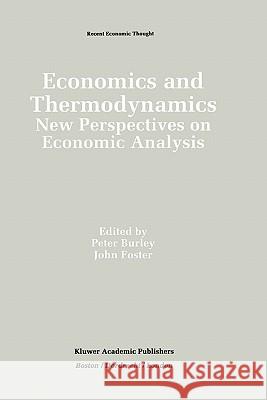 Economics and Thermodynamics: New Perspectives on Economic Analysis Burley, Peter 9780792394464 Kluwer Academic Publishers