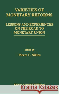 Varieties of Monetary Reforms: Lessons and Experiences on the Road to Monetary Union Siklos, Pierre L. 9780792394747 Springer