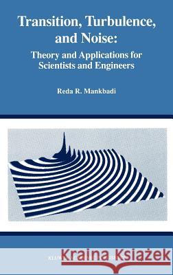 Transition, Turbulence, and Noise: Theory and Applications for Scientists and Engineers Mankbadi, Reda R. 9780792394815 Kluwer Academic Publishers