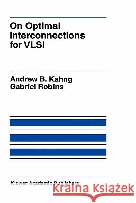 On Optimal Interconnections for VLSI Andrew B. Kahng Gabriel Robins 9780792394839 Kluwer Academic Publishers