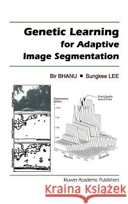 Genetic Learning for Adaptive Image Segmentation Bir Bhanu Lee Sungke 9780792394914 Kluwer Academic Publishers