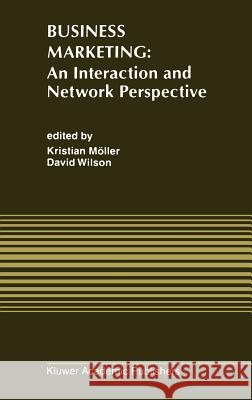 Business Marketing: An Interaction and Network Perspective Kristian K. Moller David T. Wilson Kristian K. Moller 9780792395041 Springer