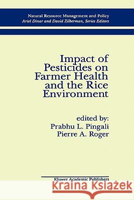Impact of Pesticides on Farmer Health and the Rice Environment Prabhu L. Pingali Pierre A. Roger 9780792395218 Kluwer Academic Publishers