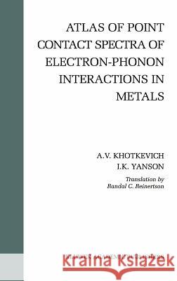 Atlas of Point Contact Spectra of Electron-Phonon Interactions in Metals A. V. Khotkevich Igor K. Yanson Randal C. Reinertson 9780792395263