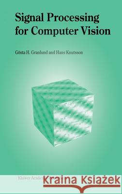 Signal Processing for Computer Vision Gosta H. Granlund Gc6sta H. Granlund Hans Knutsson 9780792395300 Kluwer Academic Publishers