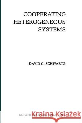 Cooperating Heterogeneous Systems David G. Schwartz 9780792395355 Kluwer Academic Publishers