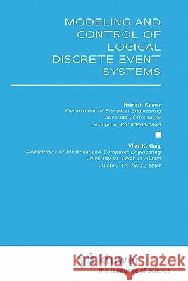 Modeling and Control of Logical Discrete Event Systems Ratnesh Kumar Vijay K. Garg 9780792395386