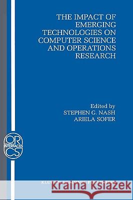 The Impact of Emerging Technologies on Computer Science and Operations Research Stephen G. Nash Ariela Sofer Stephen Nash 9780792395423