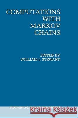 Computations with Markov Chains: Proceedings of the 2nd International Workshop on the Numerical Solution of Markov Chains Stewart, William J. 9780792395508 Kluwer Academic Publishers