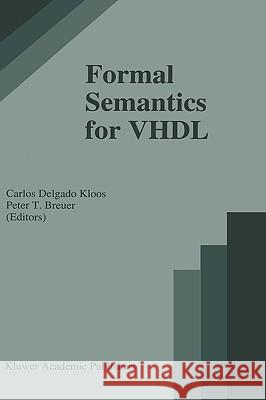 Formal Semantics for VHDL Carlos D. Kloos Carlos Delgad P. Breuer 9780792395522 Kluwer Academic Publishers