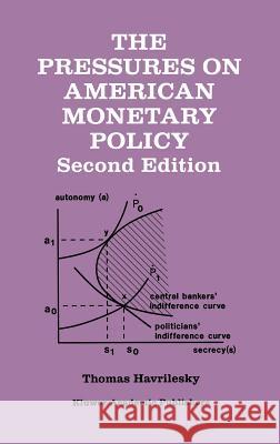 The Pressures on American Monetary Policy Thomas M. Havrilesky 9780792395614 Kluwer Academic Publishers