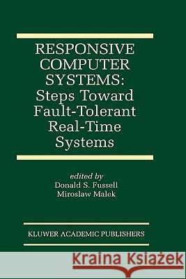 Responsive Computer Systems: Steps Toward Fault-Tolerant Real-Time Systems Donald Fussell Miroslaw Malek Donald S. Fussell 9780792395638 Kluwer Academic Publishers