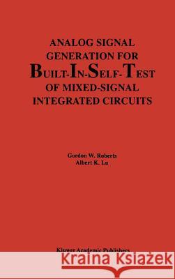 Analog Signal Generation for Built-In-Self-Test of Mixed-Signal Integrated Circuits Gordon W. Roberts Albert K. Lu 9780792395645 Kluwer Academic Publishers