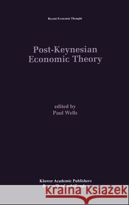 Post-Keynesian Economic Theory Paul Wells Paul J. Wells 9780792395706 Kluwer Academic Publishers