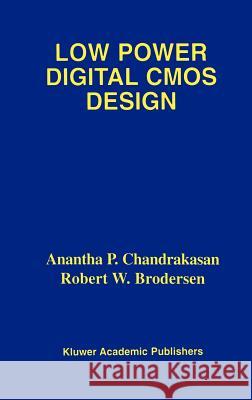 Low Power Digital CMOS Design Anantha P. Chandrakasan A. P. Chandrakasan R. W. Brodersen 9780792395768 Kluwer Academic Publishers