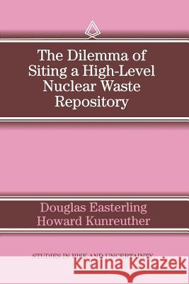The Dilemma of Siting a High-Level Nuclear Waste Repository D. Easterling Howard Kunreuther 9780792395843 Springer