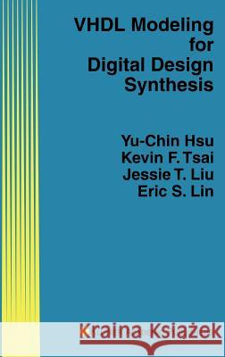 VHDL Modeling for Digital Design Synthesis Yu-Chin Hsu Kevin F. Tsai Jessie T. Liu 9780792395973 Springer
