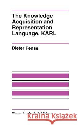 The Knowledge Acquisition and Representation Language, Karl Fensel, Dieter 9780792396017 Kluwer Academic Publishers