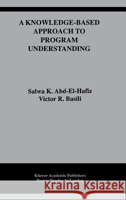 A Knowledge-Based Approach to Program Understanding Salwa K. Abd-El-Hafiz Victor R. Basili 9780792396055 Kluwer Academic Publishers