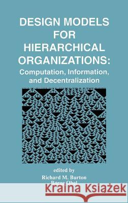 Design Models for Hierarchical Organizations: Computation, Information, and Decentralization Burton, Richard M. 9780792396093 Springer