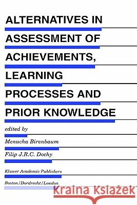 Alternatives in Assessment of Achievements, Learning Processes and Prior Knowledge Menucha Birenbaum Filip J. R. C. Dochy F. Dochy 9780792396154