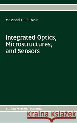 Integrated Optics, Microstructures, and Sensors Massood Tabib-Azar Tabib-Azar 9780792396215 Kluwer Academic Publishers