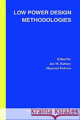 Low Power Design Methodologies Jan M. Rabaey Rabaey                                   Jan M. Rabaey 9780792396307 Springer