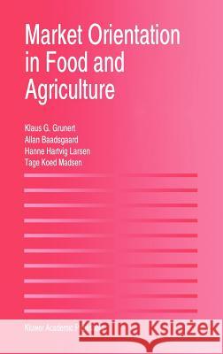Market Orientation in Food and Agriculture K. G. Grunert Hanne Hartvig Larsen Tage Koed Madsen 9780792396499 Springer