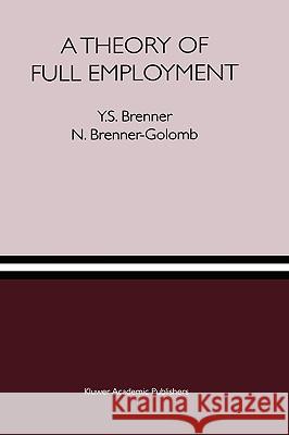 A Theory of Full Employment Y. S. Brenner N. Brenner-Golomb 9780792396512 Kluwer Academic Publishers