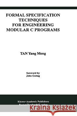 Formal Specification Techniques for Engineering Modular C Programs Yang Meng Tan Yang Meng Ta Tan Yang Meng 9780792396536