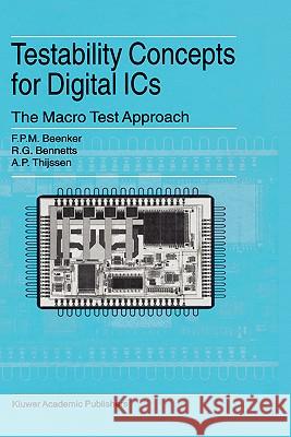 Testability Concepts for Digital ICS: The Macro Test Approach Beenker, F. P. M. 9780792396581 Kluwer Academic Publishers