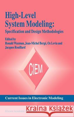 High-Level System Modeling: Specification and Design Methodologies Waxman, Ronald 9780792396604 Springer