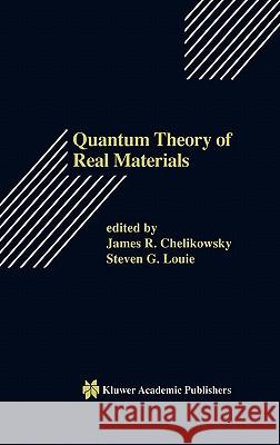 Quantum Theory of Real Materials Chelikowsky                              James R. Chelikowsky Steven G. Louie 9780792396666