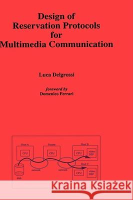 Design of Reservation Protocols for Multimedia Communication Luca Delgrossi 9780792396697 KLUWER ACADEMIC PUBLISHERS GROUP