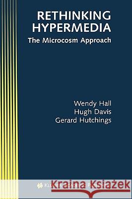 Rethinking Hypermedia: The Microcosm Approach Hall, Wendy 9780792396796 Kluwer Academic Publishers