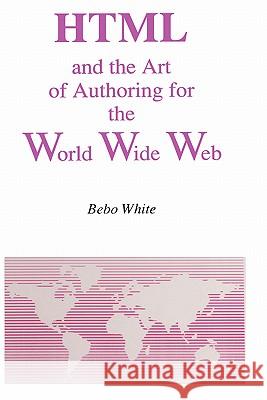 HTML and the Art of Authoring for the World Wide Web Bebo White 9780792396918 Kluwer Academic Publishers