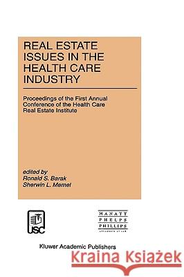 Real Estate Issues in the Health Care Industry: Proceedings of the First Annual Conference of the Health Care Real Estate Institute Barak, Ronald S. 9780792396963 Kluwer Academic Publishers