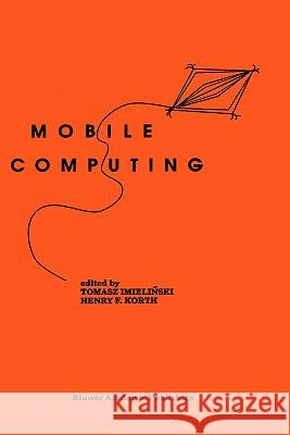 Mobile Computing Tomasz Imielinski Tamasz Imielinski Tomasz Imielinski 9780792396970 Springer