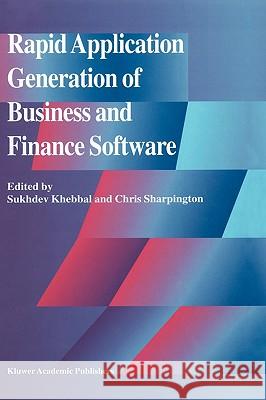 Rapid Application Generation of Business and Finance Software Sukhdev Khebbal Sukhdev Khebbal Chris Sharpington 9780792397076 Kluwer Academic Publishers