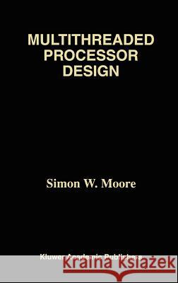 Multithreaded Processor Design Simon W. Moore 9780792397182 Kluwer Academic Publishers