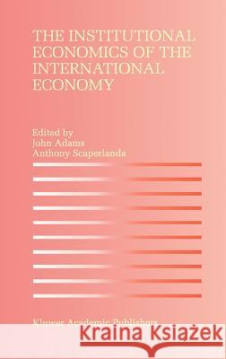 The Institutional Economics of the International Economy John Adams Anthony Scaperlanda John Adams 9780792397250